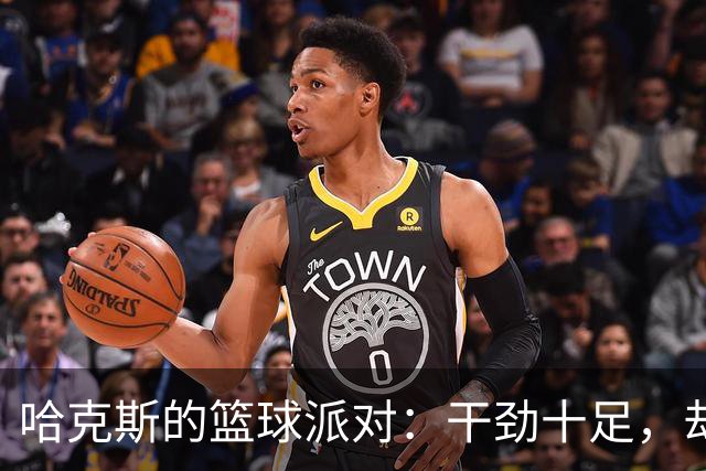 哈克斯的篮球派对：干劲十足，却也出错频频！